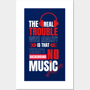 The real trouble with reality is that there's no background music. Posters and Art